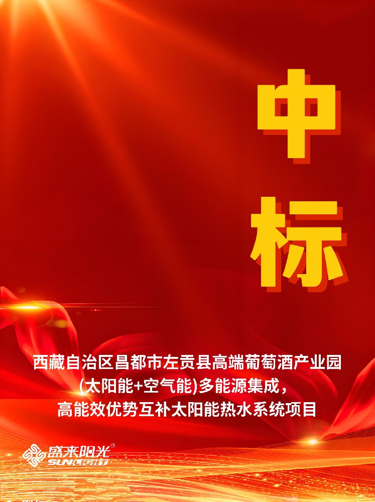 盛讯|盛来阳光中标西藏自治区昌都市左贡县高端葡萄酒产业园(太阳能+空气能)多能源集成，高能效优势互补太阳能热水系统项目
